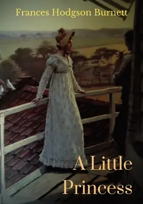Malá princezna: Dětský román Frances Hodgson Burnettové - A Little Princess: A children's novel by Frances Hodgson Burnett