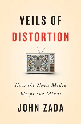 Závoje zkreslení: Jak zpravodajská média deformují naši mysl - Veils of Distortion: How the News Media Warps Our Minds