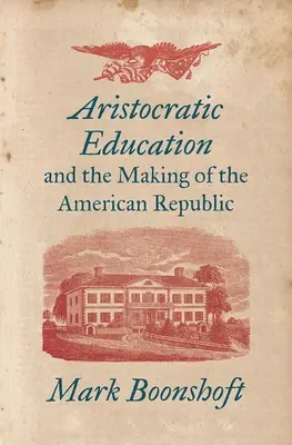 Aristokratické vzdělání a vznik americké republiky - Aristocratic Education and the Making of the American Republic