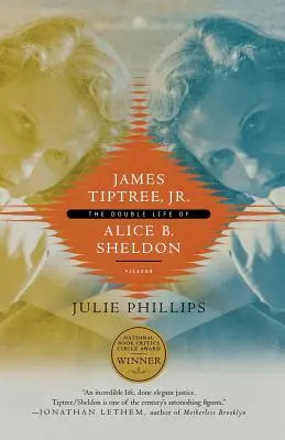 James Tiptree, Jr.: Sheldonová: Dvojí život Alice B. Sheldonové - James Tiptree, Jr.: The Double Life of Alice B. Sheldon