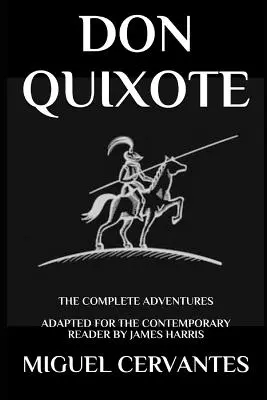 Don Quijote: Kompletní dobrodružství - upraveno pro současného čtenáře - Don Quixote: The Complete Adventures - Adapted for the Contemporary Reader