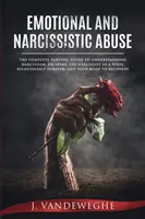 Emoční a narcistické zneužívání: Úplný průvodce pro přežití, jak porozumět narcismu, jak navždy uniknout narcistovi v toxickém vztahu, an - Emotional and Narcissistic Abuse: The Complete Survival Guide to Understanding Narcissism, Escaping the Narcissist in a Toxic Relationship Forever, an