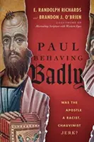 Pavel se chová špatně: Byl apoštol rasistický a šovinistický blbec? - Paul Behaving Badly: Was the Apostle a Racist, Chauvinist Jerk?