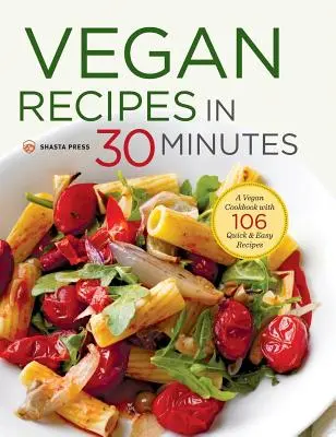 Veganské recepty do 30 minut: Veganská kuchařka: 106 rychlých a snadných receptů za 30 minut: Veganská kuchařka za 30 minut: 106 rychlých a snadných receptů - Vegan Recipes in 30 Minutes: A Vegan Cookbook with 106 Quick & Easy Recipes