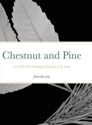 Chestnut and Pine: Civil War Era Campaign Furniture in St. Louis (Kaštan a borovice: nábytek z doby občanské války v St. Louis) - Chestnut and Pine: Civil War Era Campaign Furniture in St. Louis