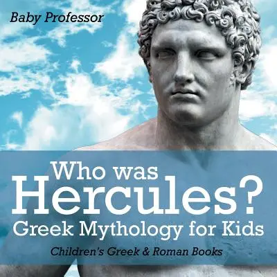 Kdo byl Herkules? Řecká mytologie pro děti - Dětské knihy o Řecku a Římě - Who was Hercules? Greek Mythology for Kids - Children's Greek & Roman Books