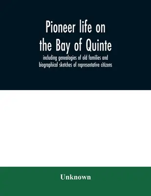 Pionýrský život v zálivu Quinte, včetně rodokmenů starých rodin a životopisných náčrtů reprezentativních občanů - Pioneer life on the Bay of Quinte, including genealogies of old families and biographical sketches of representative citizens