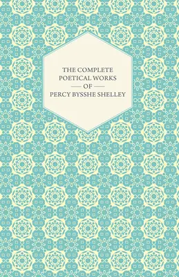 Kompletní básnické dílo Percyho Bysshe Shelleyho - The Complete Poetical Works of Percy Bysshe Shelley