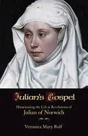 Juliánovo evangelium: Osvětlení života a zjevení Juliány z Norwiche - Julian's Gospel: Illuminating the Life and Revelations of Julian of Norwich