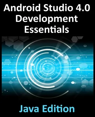 Android Studio 4.0 Development Essentials - Java Edition: Vývoj aplikací pro Android pomocí Android Studia 4.0, Javy a Android Jetpack - Android Studio 4.0 Development Essentials - Java Edition: Developing Android Apps Using Android Studio 4.0, Java and Android Jetpack