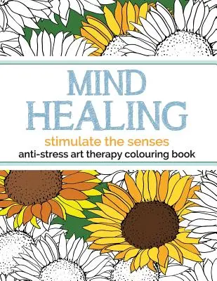 Antistresové omalovánky pro léčbu mysli: Antistresová arteterapie: Stimulujte smysly - Mind Healing Anti-Stress Art Therapy Colouring Book: Stimulate The Senses