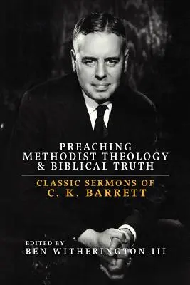 Kázání metodistické teologie a biblické pravdy: Klasická kázání C. K. Barretta - Preaching Methodist Theology and Biblical Truth: Classic Sermons of C. K. Barrett
