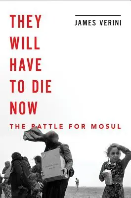 Teď budou muset zemřít: Mosul a pád chalífátu. - They Will Have to Die Now: Mosul and the Fall of the Caliphate