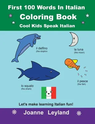 Prvních 100 slovíček v italštině - omalovánky Cool Kids Speak Italian: Udělejme si z učení italštiny zábavu! - First 100 Words In Italian Coloring Book Cool Kids Speak Italian: Let's make learning Italian fun!