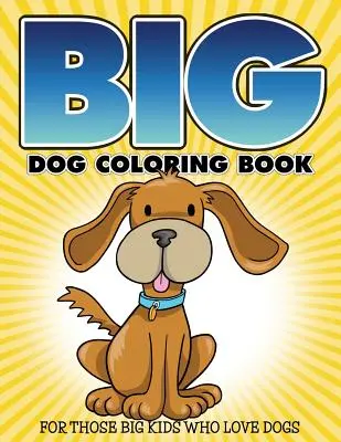 Velká psí omalovánka: Pro velké děti, které milují psy - Big Dog Coloring Book: For Those Big Kids Who Love Dogs