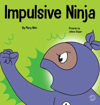 Impulzivní nindža: Sociálně emoční kniha pro děti o ovládání impulzů ve škole i doma - Impulsive Ninja: A Social, Emotional Book For Kids About Impulse Control for School and Home