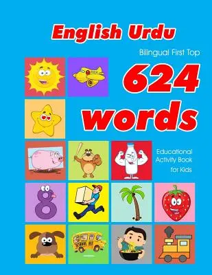 Anglicko - urdská dvojjazyčná knížka First Top 624 Words Educational Activity Book for Kids: Easy vocabulary learning flashcards best for infants babies toddlers (Anglicko - urdská dvojjazyčná knížka pro děti). - English - Urdu Bilingual First Top 624 Words Educational Activity Book for Kids: Easy vocabulary learning flashcards best for infants babies toddlers