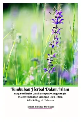 Byliny v islámu, které účinně zahánějí poruchy způsobené džiny a léčí útoky černé magie Ultimátní dvojjazyčné vydání - Tumbuhan Herbal Dalam Islam Yang Berkhasiat Untuk Mengusir Gangguan Jin Dan Menyembuhkan Serangan Ilmu Hitam Edisi Bilingual Ultimate