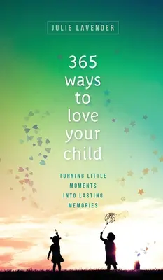 365 způsobů, jak milovat své dítě - 365 Ways to Love Your Child