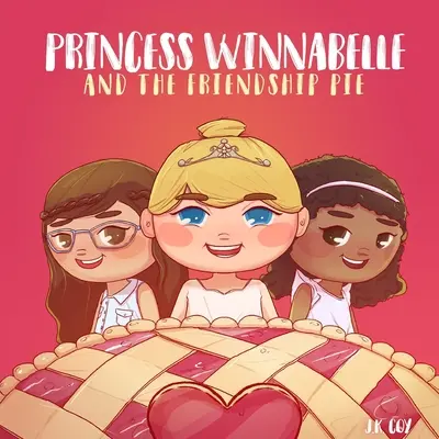 Princezna Winnabelle a koláč přátelství: Příběh o přátelství a týmové spolupráci pro dívky od 3 do 9 let. - Princess Winnabelle and the Friendship Pie: A Story about Friendship and Teamwork for Girls 3-9 yrs.