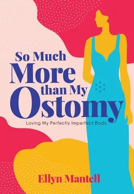 Mnohem víc než moje stomie: Tohle je pro mě mnohem víc než stomatochirurgie: Milovat své dokonale nedokonalé tělo - So Much More than My Ostomy: Loving My Perfectly Imperfect Body