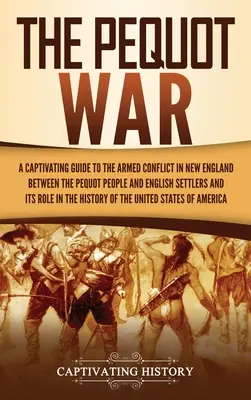 The Pequot War: A Captivating Guide to the Armed Conflict in New England between the Pequot People and English Settlers and Its Role i (Pequotská válka: Poutavý průvodce ozbrojeným konfliktem v Nové Anglii mezi Pequoty a anglickými osadníky a jeho úlohou) - The Pequot War: A Captivating Guide to the Armed Conflict in New England between the Pequot People and English Settlers and Its Role i