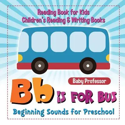 B is for Bus - Beginning Sounds for Preschool - Čítanka pro děti Dětské knížky na čtení a psaní - B is for Bus - Beginning Sounds for Preschool - Reading Book for Kids Children's Reading & Writing Books