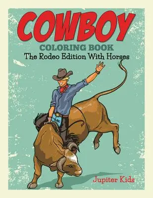 Kovbojské omalovánky: Rodeo edice s koňmi - Cowboy Coloring Book: The Rodeo Edition With Horses