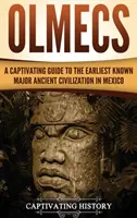 Olmékové: Poutavý průvodce nejstarší známou významnou starověkou civilizací v Mexiku - Olmecs: A Captivating Guide to the Earliest Known Major Ancient Civilization in Mexico