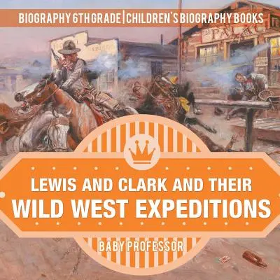 Lewis a Clark a jejich výpravy na Divoký západ - Životopis pro 6. třídu - Životopisné knihy pro děti - Lewis and Clark and Their Wild West Expeditions - Biography 6th Grade - Children's Biography Books