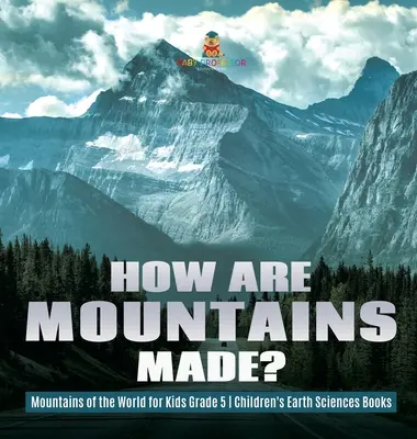 Jak vznikají hory? - Hory světa pro děti 5. třída - Dětské knihy o Zemi - How Are Mountains Made? - Mountains of the World for Kids Grade 5 - Children's Earth Sciences Books