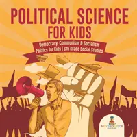 Politické vědy pro děti - Demokracie, komunismus a socialismus Politické vědy pro děti 6. třída Společenské vědy - Political Science for Kids - Democracy, Communism & Socialism Politics for Kids 6th Grade Social Studies