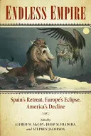Nekonečné impérium: Španělský ústup, evropské zatmění, americký úpadek - Endless Empire: Spain's Retreat, Europe's Eclipse, America's Decline