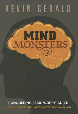 Příšery mysli: Překonání strachu, obav, viny a dalších negativních myšlenek, které působí proti vám - Mind Monsters: Conquering Fear, Worry, Guilt & Other Negative Thoughts That Work Against You
