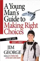 Průvodce mladého muže správnými volbami: Váš život podle Boha: Příručka pro správná rozhodnutí: Váš život podle Boha - A Young Man's Guide to Making Right Choices: Your Life God's Way