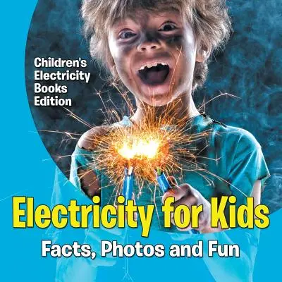 Elektřina pro děti: Dětské sešity o elektřině: fakta, fotografie a zábava - vydání pro děti - Electricity for Kids: Facts, Photos and Fun - Children's Electricity Books Edition