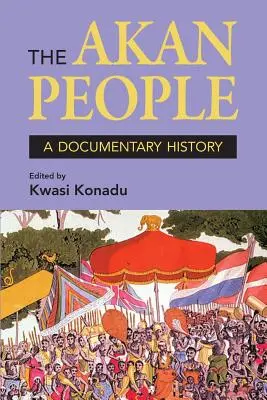 Lid Akanů: A Documentary History. Edited by Kwasi Konadu - The Akan People: A Documentary History. Edited by Kwasi Konadu