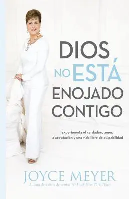 Dios No Est Enojado Contigo: Experimenta El Verdadero Amor, La Aceptacin Y Una Vida Libre de Culpabilidad (Bůh není mrtvý) - Dios No Est Enojado Contigo: Experimenta El Verdadero Amor, La Aceptacin Y Una Vida Libre de Culpabilidad