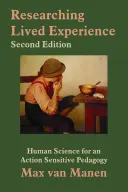 Výzkum žité zkušenosti: Věda o člověku pro pedagogiku citlivou k jednání - Životní zkušenost: pedagogika citlivá k jednání - Researching Lived Experience: Human Science for an Action Sensitive Pedagogy