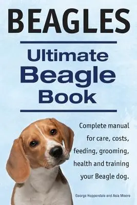 Bíglové. Ultimátní kniha o bíglících. Kompletní příručka o bíglovi pro péči, náklady, krmení, péči o srst, zdraví a výcvik. - Beagles. Ultimate Beagle Book. Beagle complete manual for care, costs, feeding, grooming, health and training.