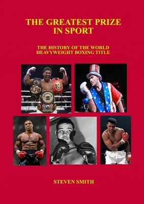 Největší cena ve sportu: Historie světového titulu v boxu v těžké váze. - The Greatest Prize in Sport: The History of the World Heavyweight Boxing Title.