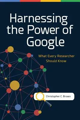 Využití síly Googlu: Co by měl vědět každý výzkumník - Harnessing the Power of Google: What Every Researcher Should Know