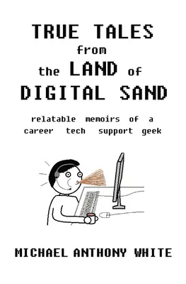 Pravdivé příběhy ze země digitálního písku: vzpomínky na kariéru technického specialisty - True Tales from the Land of Digital Sand: relatable memoirs of a career tech support geek