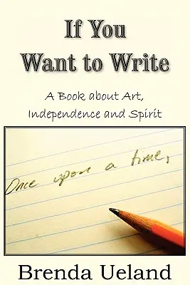 Když chceš psát: Kniha o umění, nezávislosti a duchu - If You Want to Write: A Book about Art, Independence and Spirit
