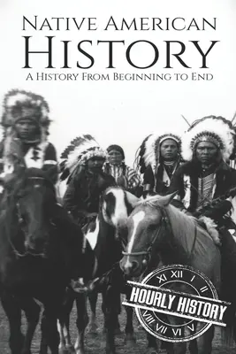 Dějiny původních obyvatel Ameriky: Dějiny od začátku do konce - Native American History: A History from Beginning to End