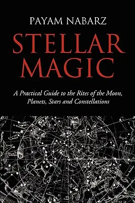 Hvězdná magie: Praktický průvodce rituály Měsíce, planet, hvězd a souhvězdí - Stellar Magic: A Practical Guide to the Rites of the Moon, Planets, Stars and Constellations