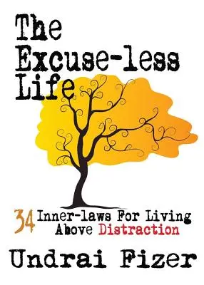 Život bez výmluv; 34 vnitřních zákonů pro život nad rozptýlením - The Excuse-Less Life; 34 Inner-Laws for Living Above Distraction