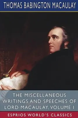 Různé spisy a projevy lorda Macaulaye, I. díl (Esprios Classics) - The Miscellaneous Writings and Speeches of Lord Macaulay, Volume I (Esprios Classics)