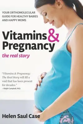 Vitamíny a těhotenství: Skutečný příběh: Vaše ortomolekulární příručka pro zdravé děti a šťastné maminky - Vitamins & Pregnancy: The Real Story: Your Orthomolecular Guide for Healthy Babies & Happy Moms