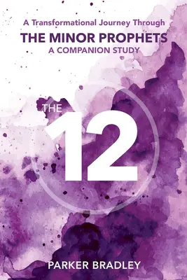 Dvanáct: Dvanáctka: transformační cesta skrze menší proroky A Companion Study - The Twelve: A Transformational Journey Through The Minor Prophets A Companion Study